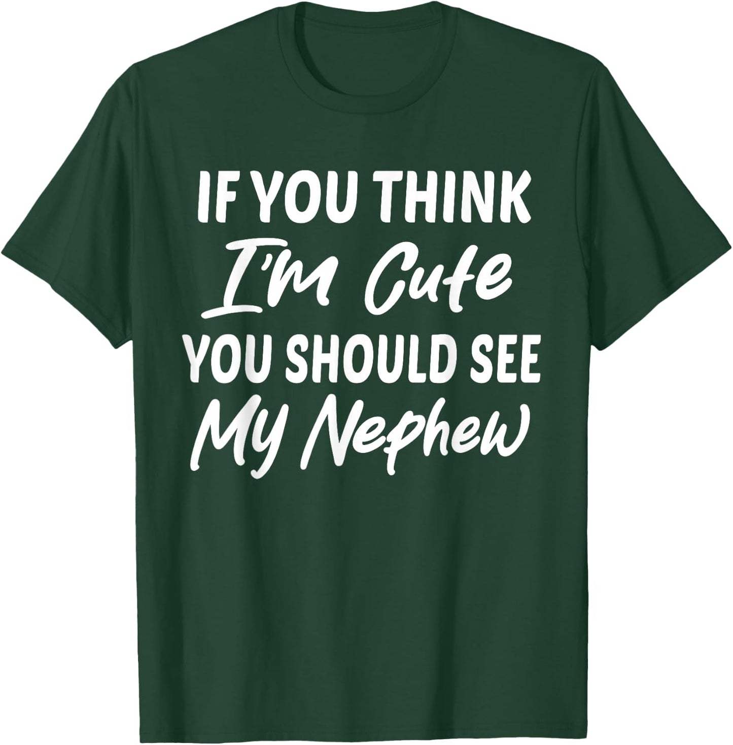 If You Think I'm Cute You Should See My Nephew Funny T-Shirt - T-Shirt | Forest
