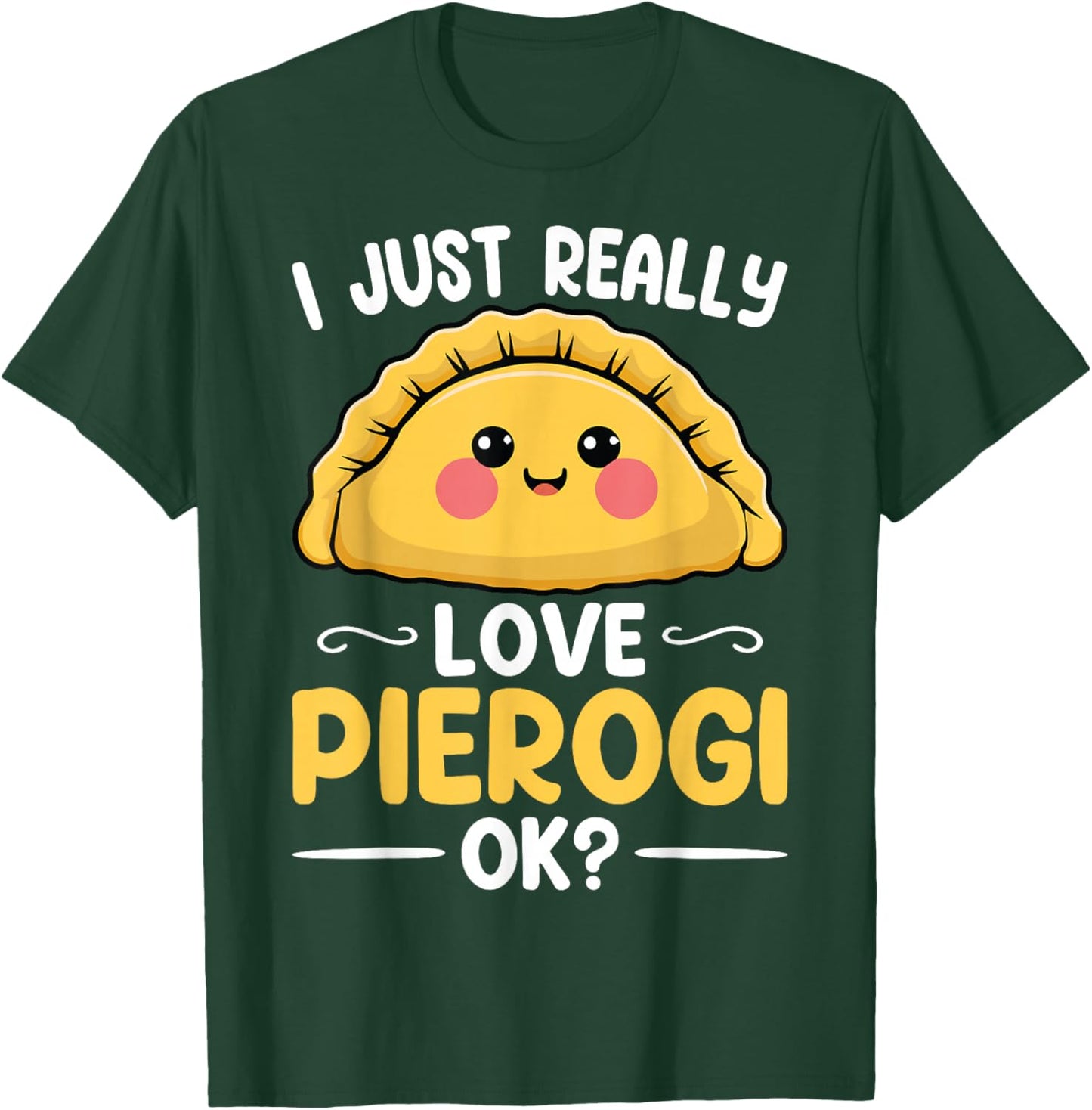 I Just Really Love Pierogi Ok - Polska Polish Pierogis Lover T-Shirt - T-Shirt | Forest