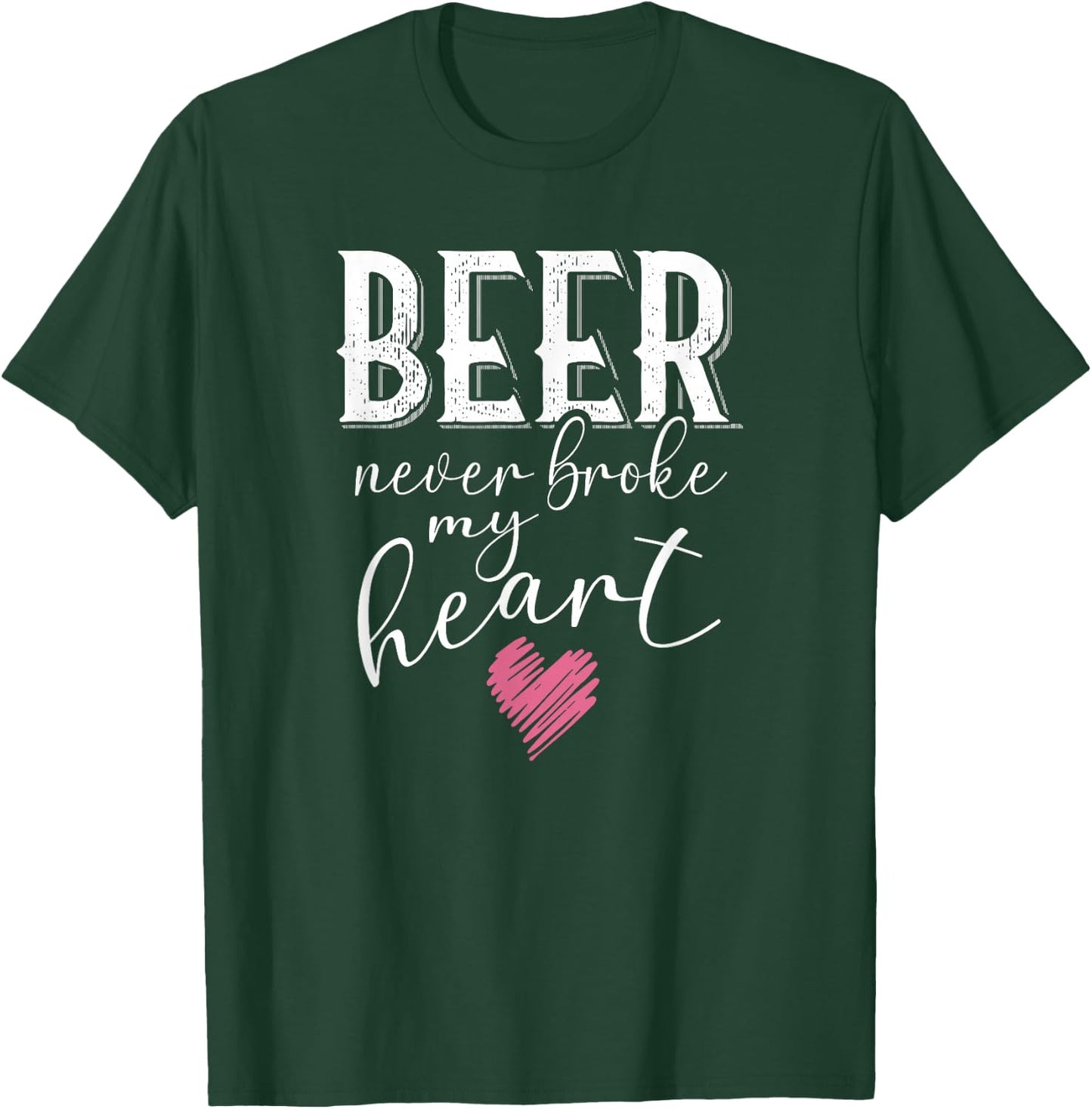 Beer Never Broke My Heart T-Shirt - T-Shirt | Forest