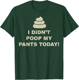 I Didn't Poop My Pants Today Funny Sarcastic Humor Gifts T-Shirt - T-Shirt | Forest