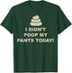 I Didn't Poop My Pants Today Funny Sarcastic Humor Gifts T-Shirt - T-Shirt | Forest