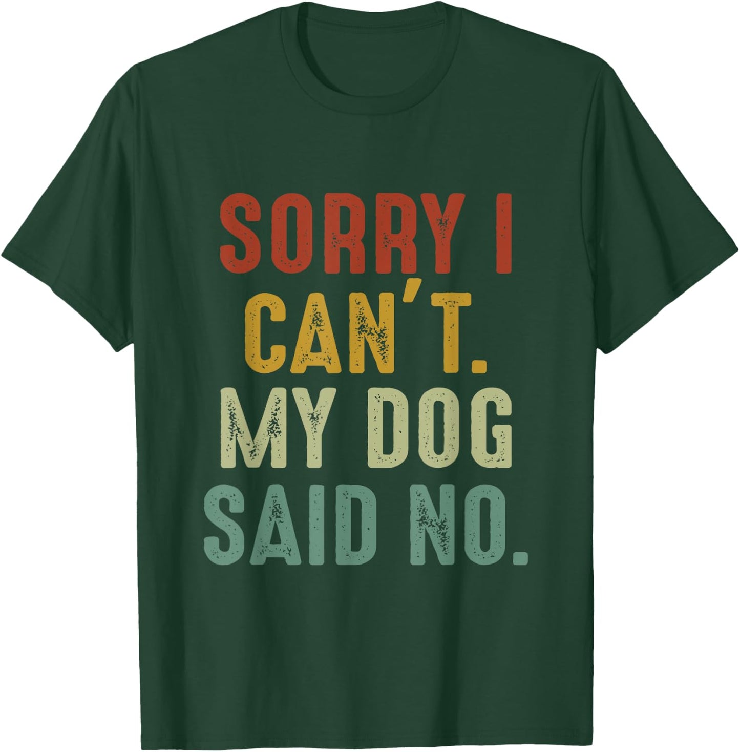 Sorry I Can't My Dog Said No T-Shirt - T-Shirt | Forest