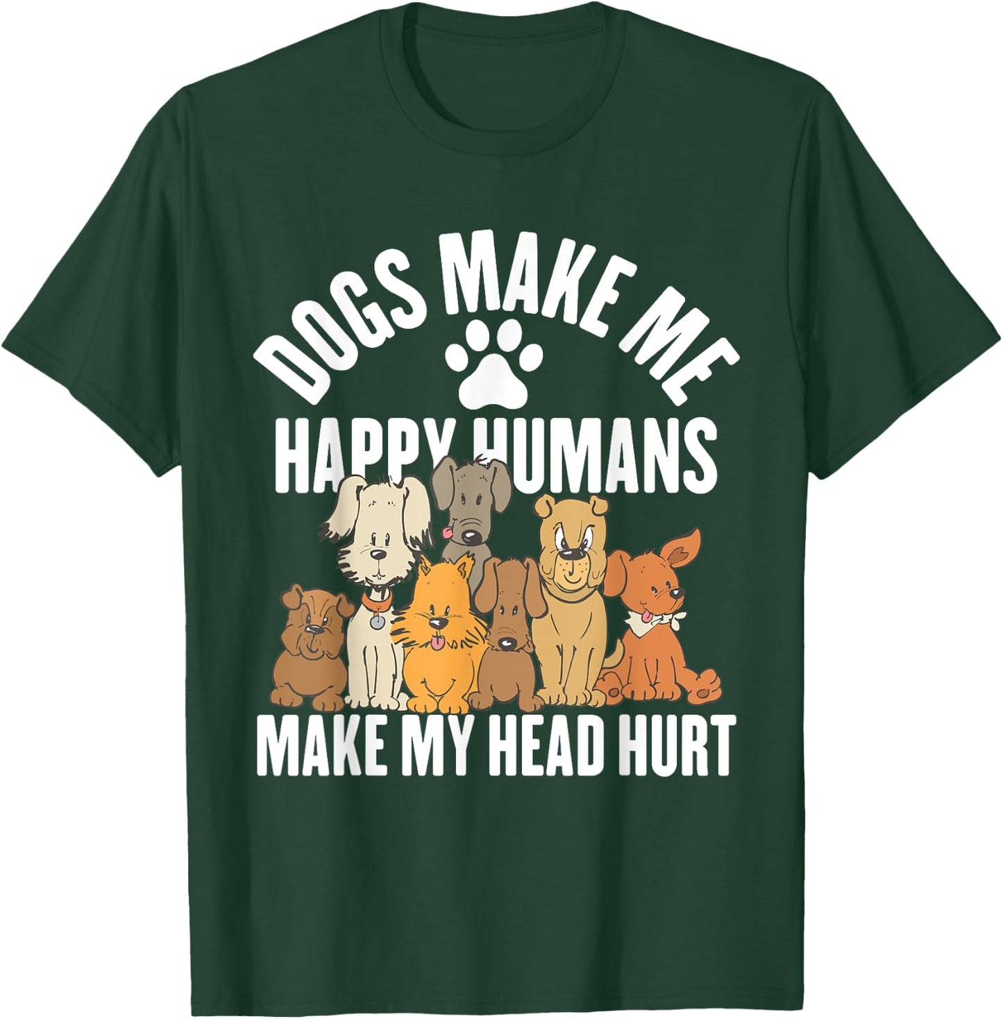 Dogs Make Me Happy Humans Make My Head Hurt T-Shirt - T-Shirt | Forest