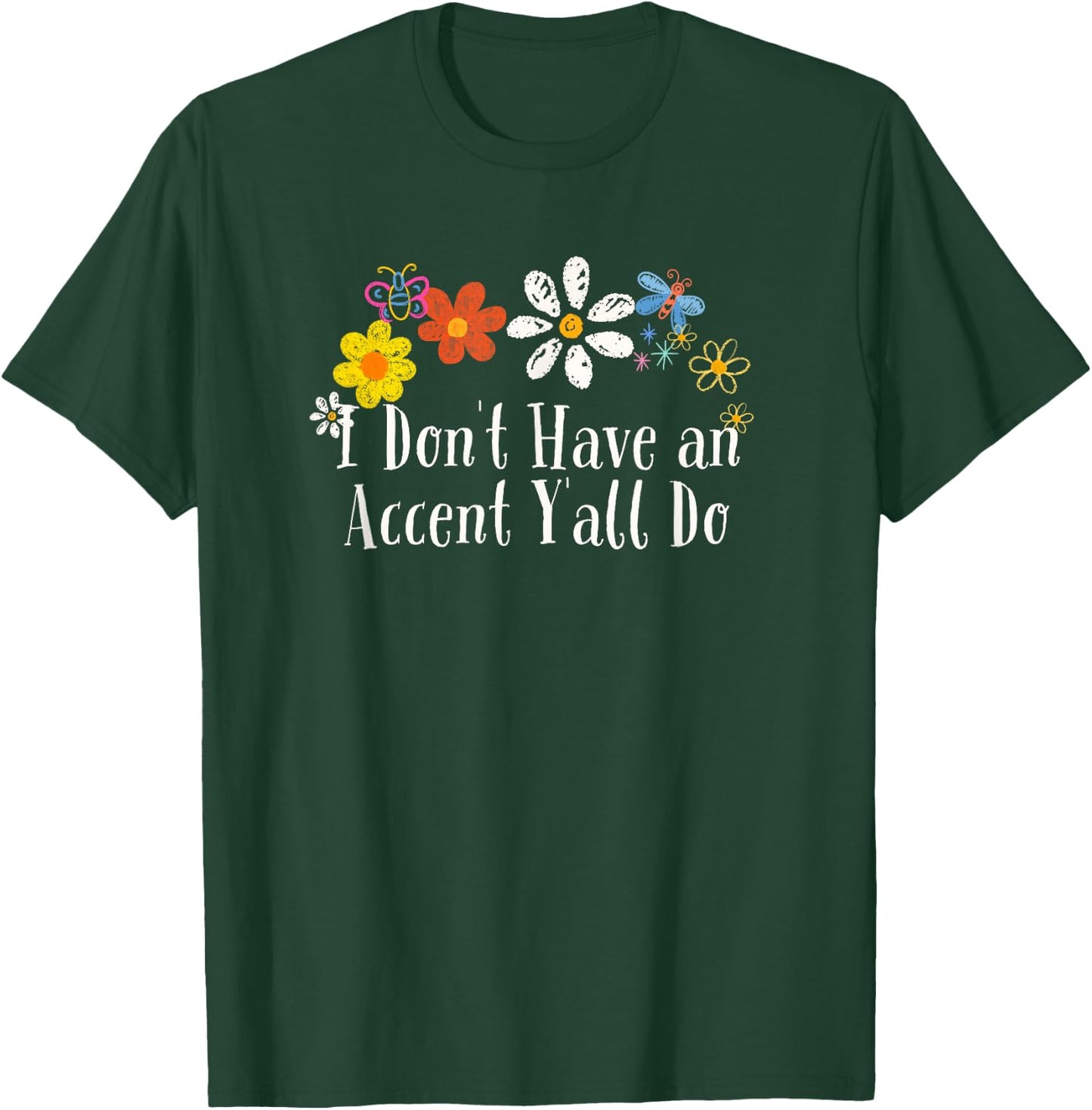 Funny Flowers Graphic I Don't Have an Accent Y'all Do Saying T-Shirt - T-Shirt | Forest