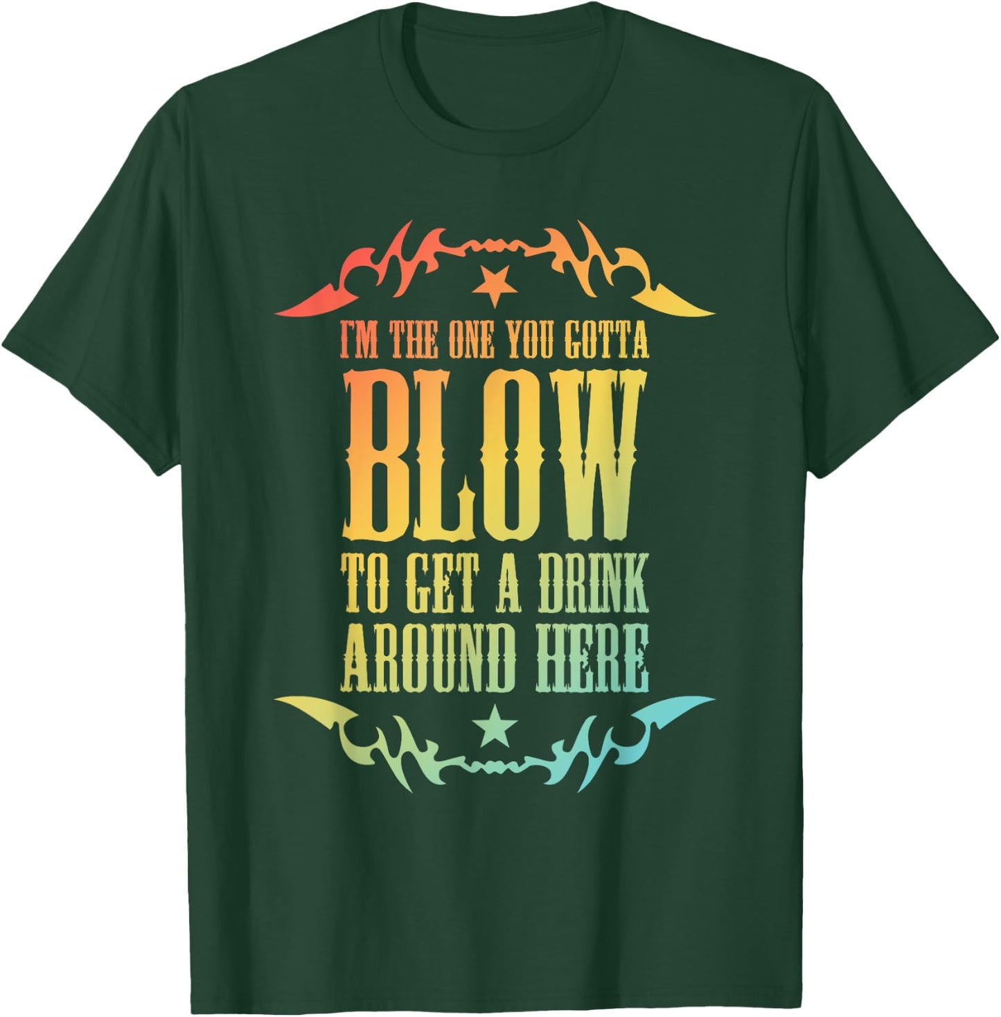 I'm The One You Gotta Blow To Get A Drink Around Here T-Shirt - T-Shirt | Forest