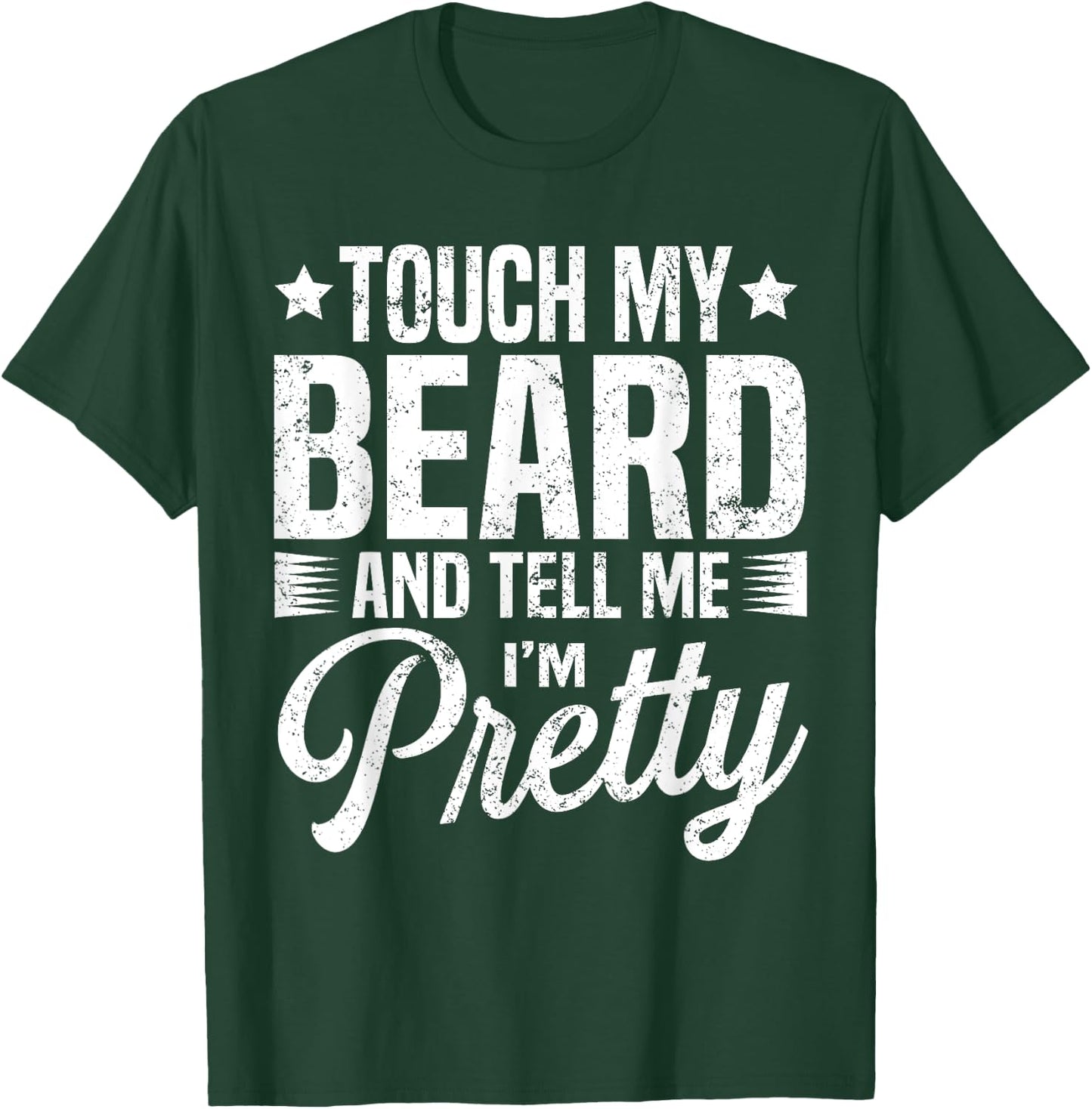 Beard Touch My Beard And Tell Me I'm Pretty Bearded Man T-Shirt - T-Shirt | Forest