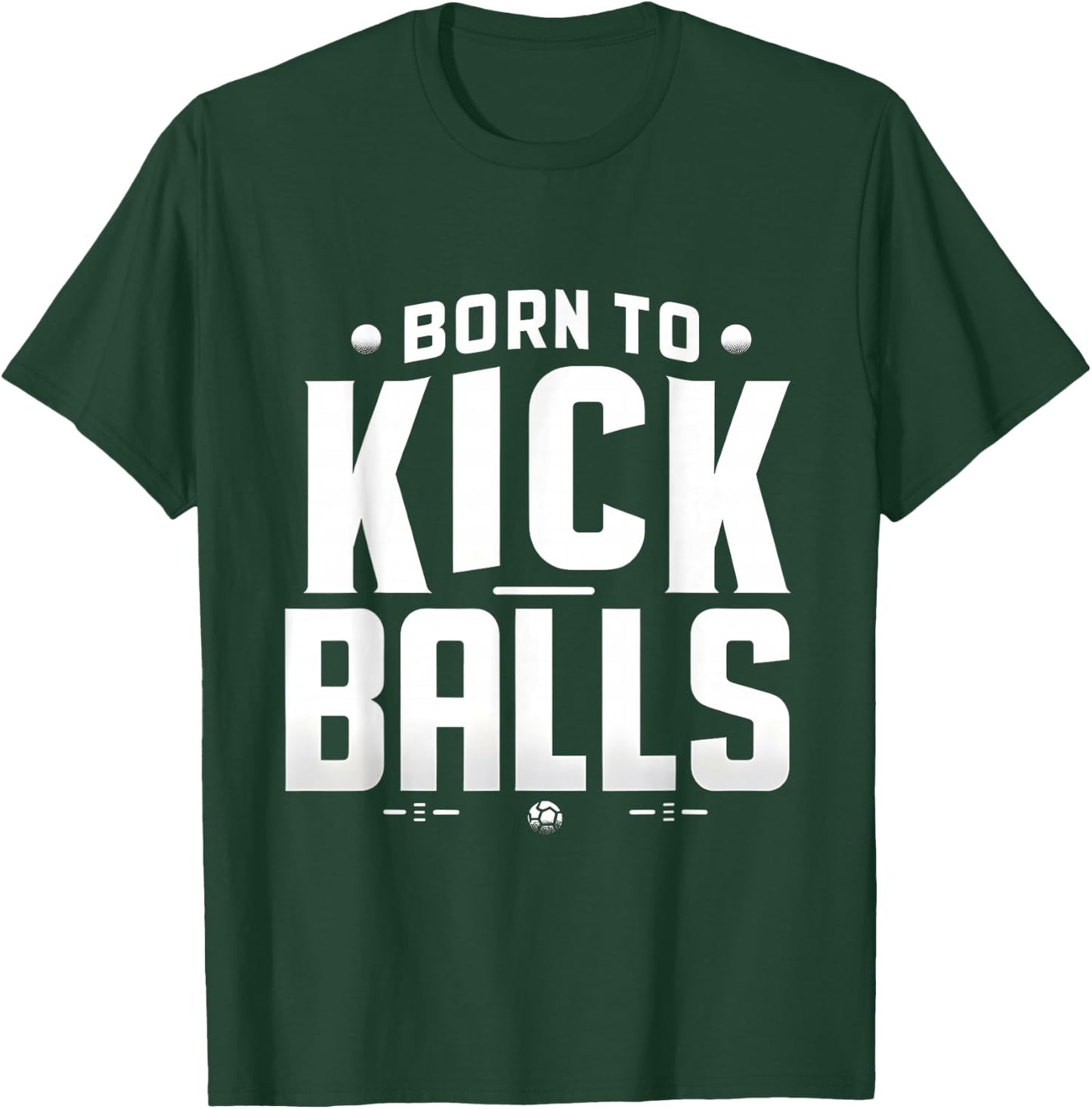 Born to Kick Balls - I'm Just Here To Kick Balls Funny T-Shirt - T-Shirt | Forest