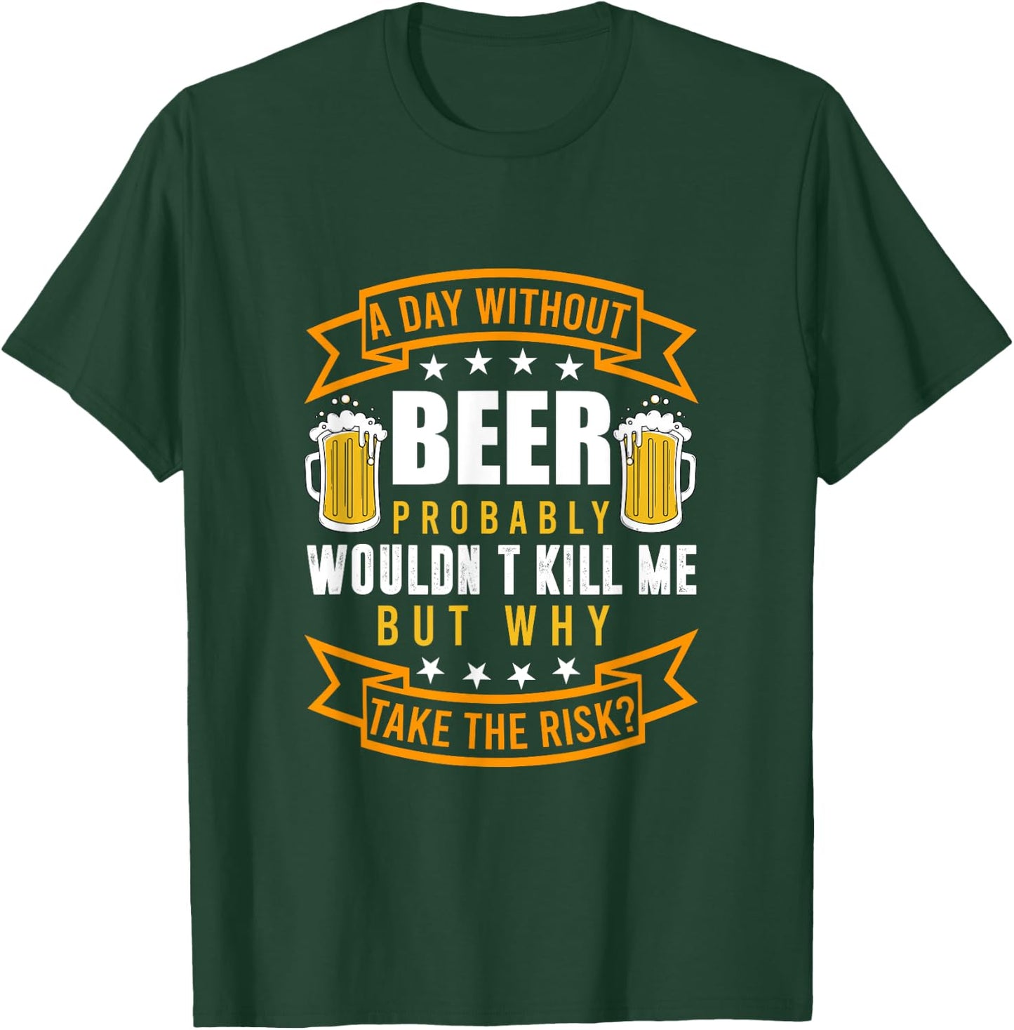 A day without beer would probably not kill me T-Shirt - T-Shirt | Forest