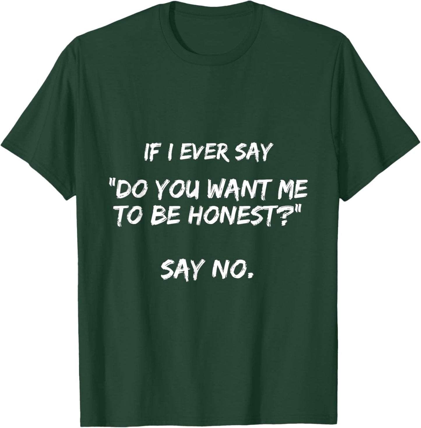 If I Ever Say Do You Want Me to Be Honest? Say No Funny T-Shirt - T-Shirt | Forest