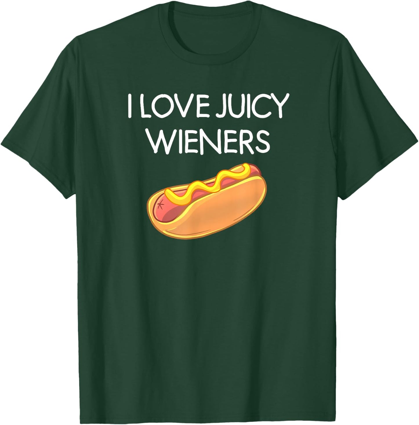 I Love Juicy Wieners, Funny, Joke, Sarcastic, Family T-Shirt - T-Shirt | Forest