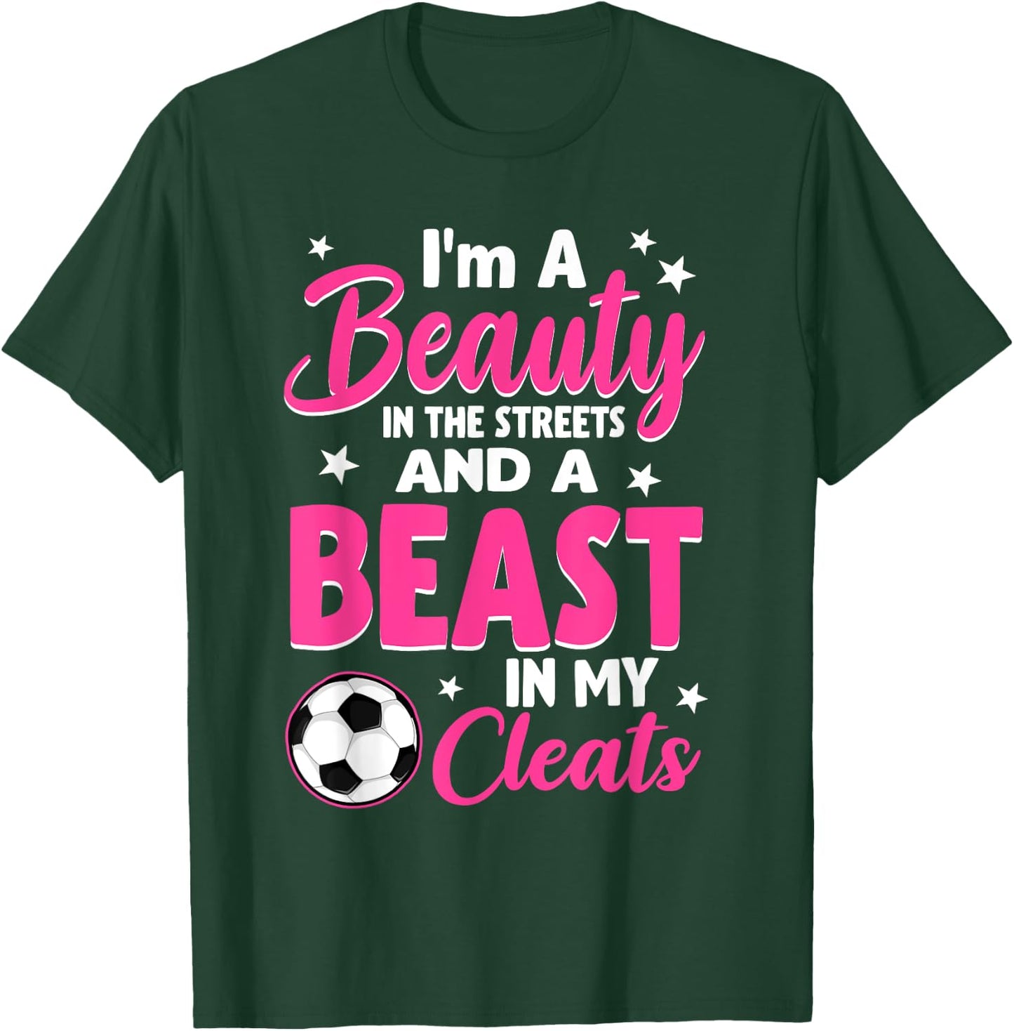 I'm A Beauty In The Streets And A Beast In My Cleats Soccer T-Shirt - T-Shirt | Forest