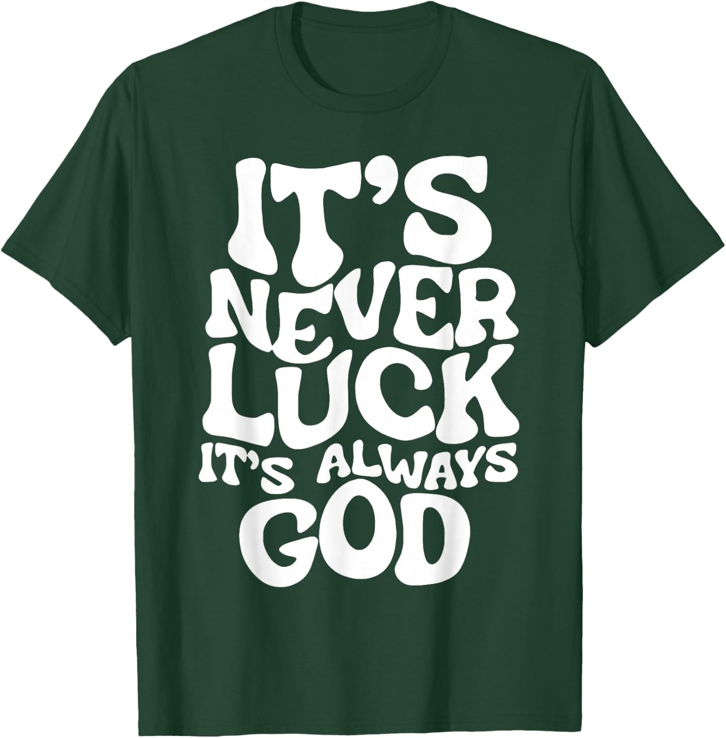 It's Never Luck It's Always God T-Shirt - T-Shirt | Forest