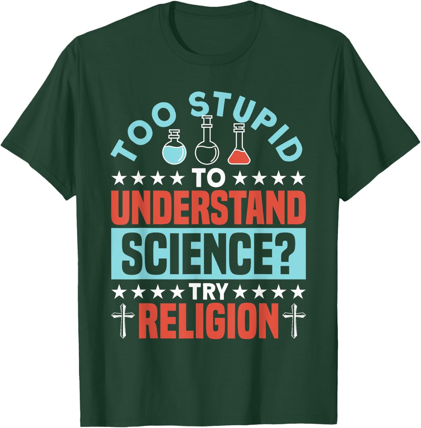 Too Stupid To Understand Science Try Religion - Funny Humor T-Shirt - T-Shirt | Forest