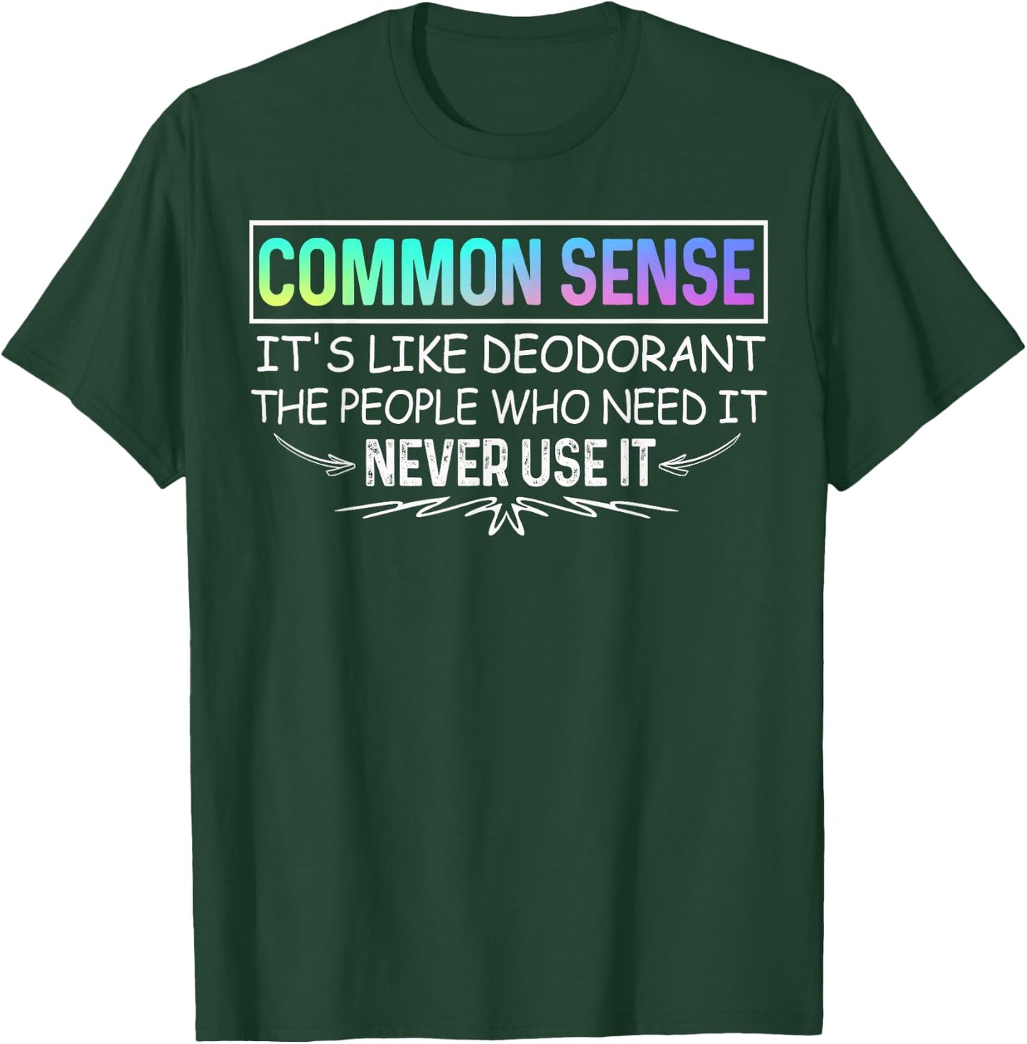 Common Sense Is Like Deodorant Novelty Sarcastic T-Shirt - T-Shirt | Forest