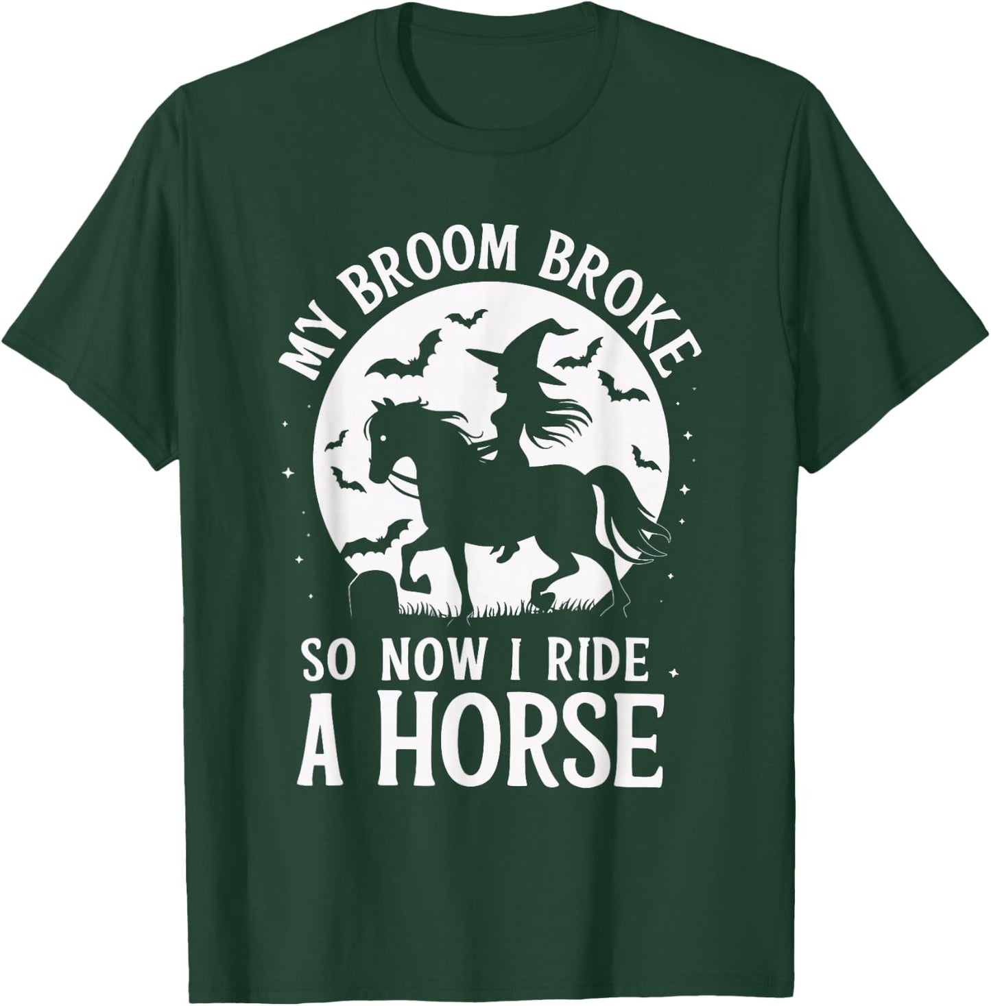 My Broom Broke So Now I Ride A Horse T-Shirt - T-Shirt | Forest