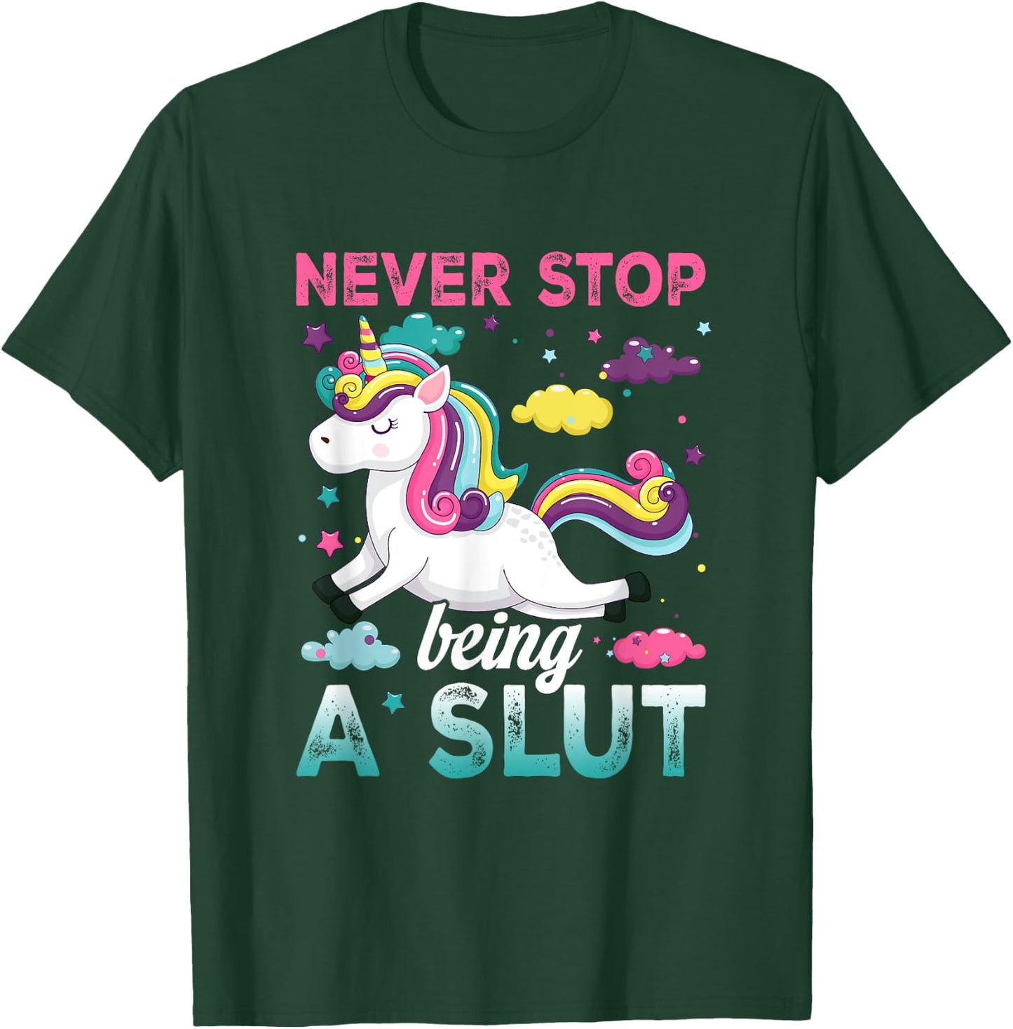 Never Stop Being A Slut Unicorn Funny Adult Humor Saying T-Shirt - T-Shirt | Forest