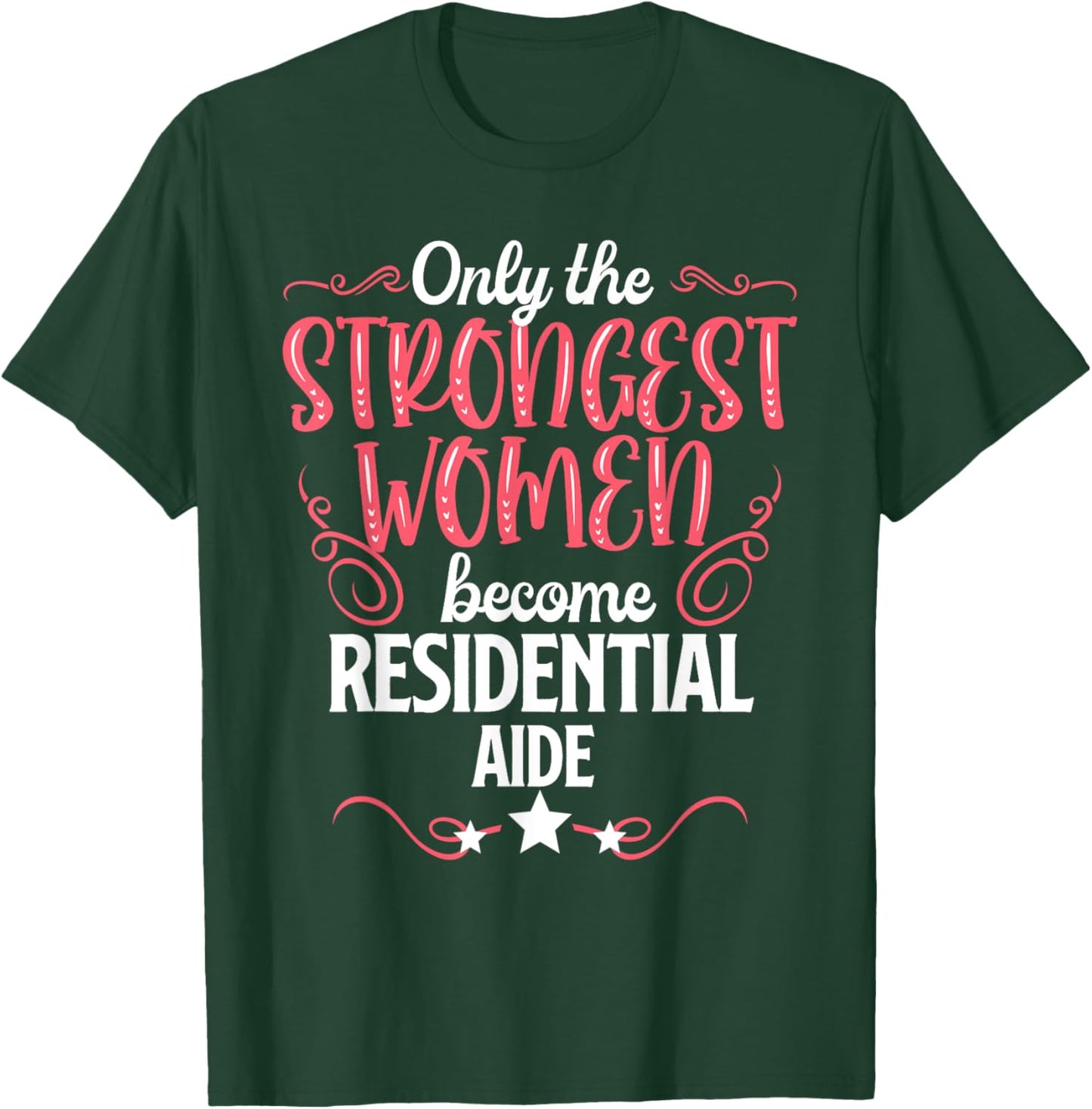 Only The Strongest Women Become Residential Aide T-Shirt - T-Shirt | Forest