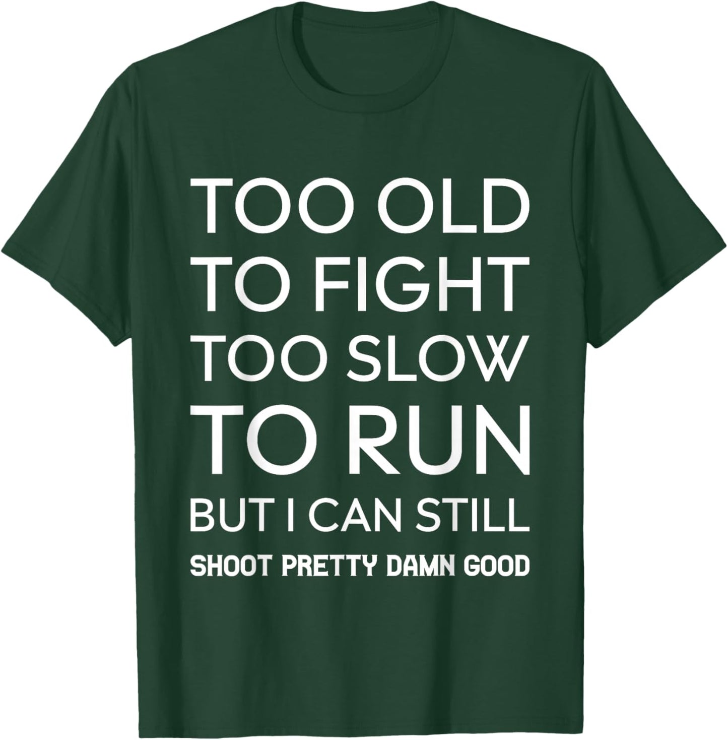 Too Old To Fight Too Slow To Run But I Can Still Shoot T-Shirt - T-Shirt | Forest