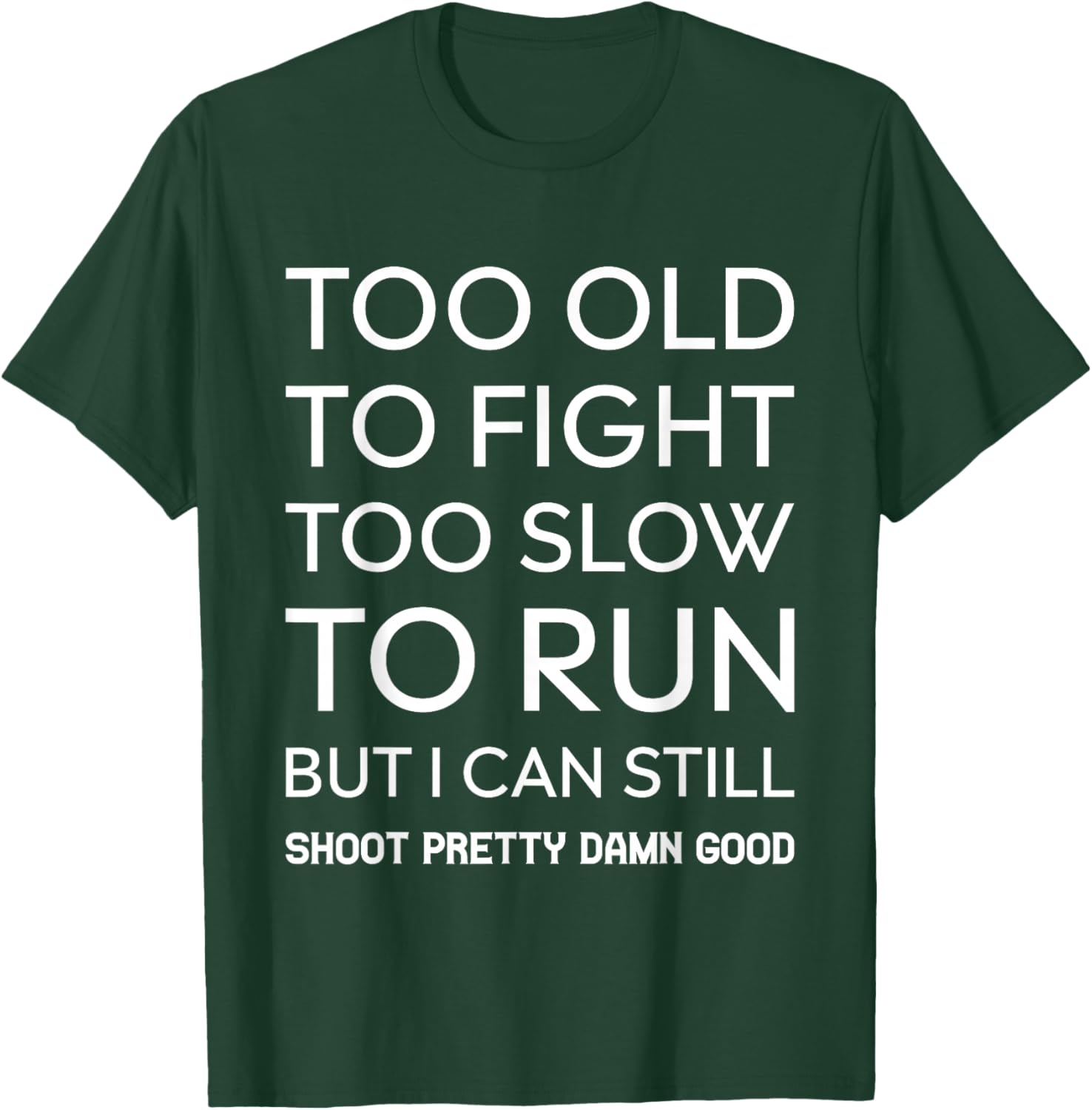Too Old To Fight Too Slow To Run But I Can Still Shoot T-Shirt - T-Shirt | Forest