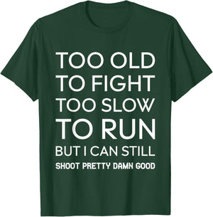Too Old To Fight Too Slow To Run But I Can Still Shoot T-Shirt - T-Shirt | Forest
