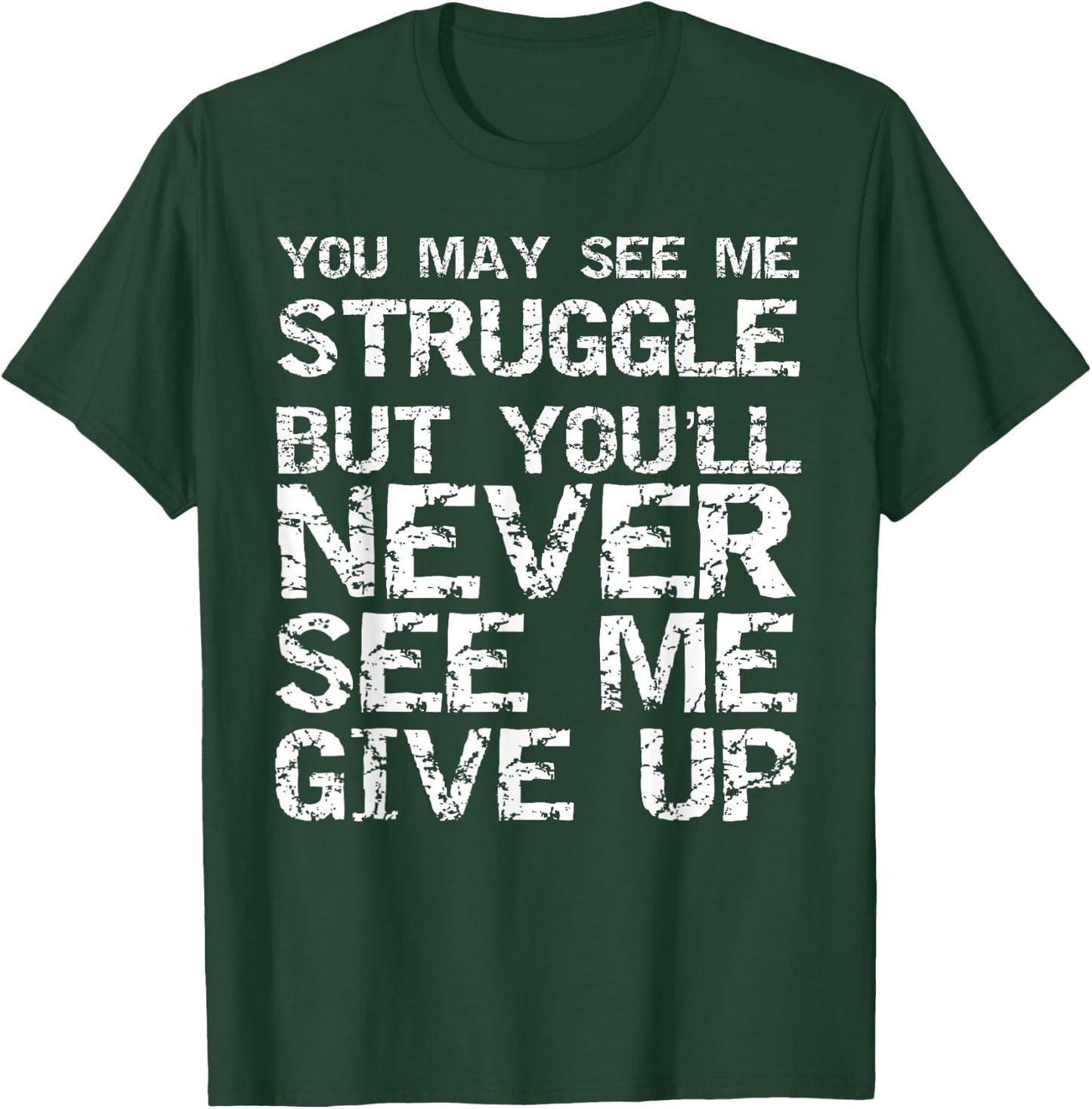 Gift You May See Me Struggle but You'll Never See Me Give Up T-Shirt - T-Shirt | Forest