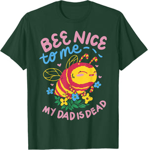 Bee Nice To Me My Dad Is Dead T-Shirt - T-Shirt | Forest