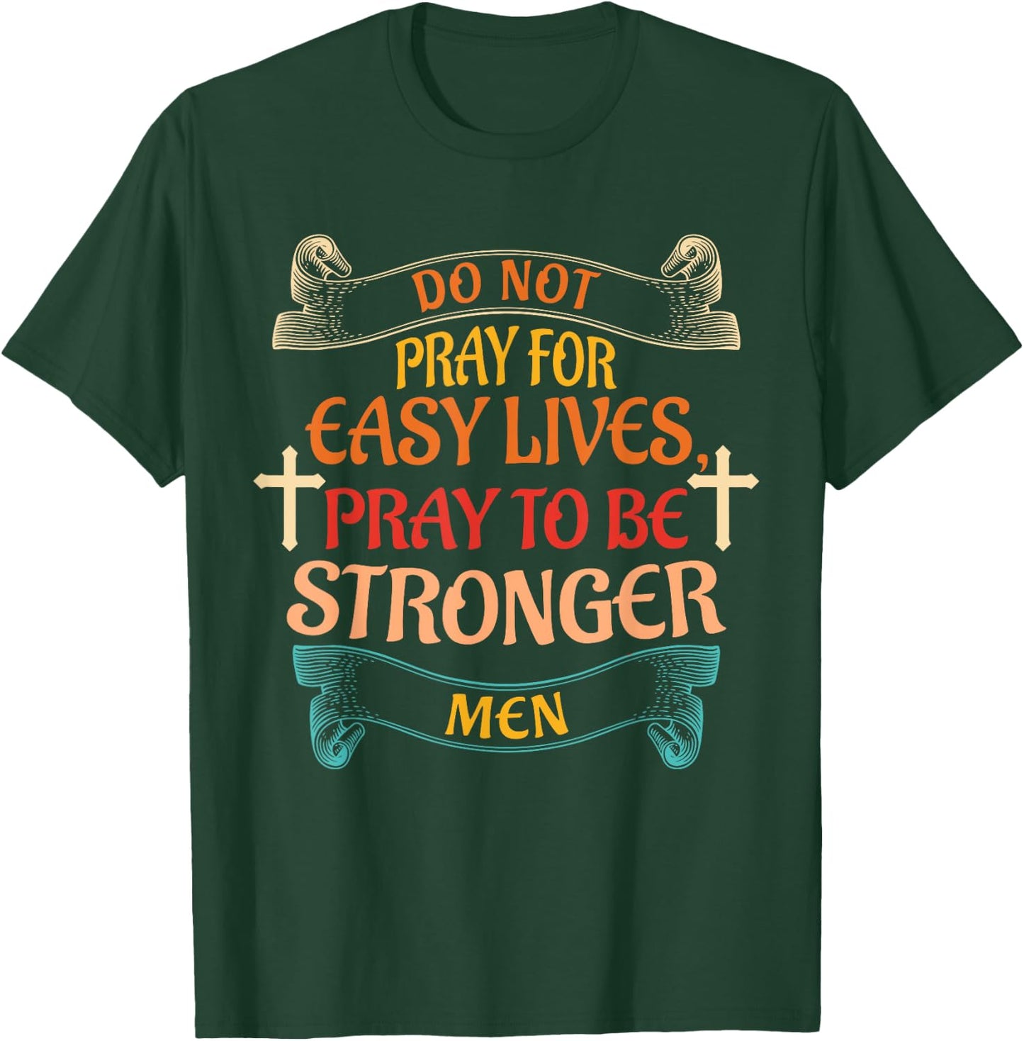 Do Not Pray For Easy Lives Quote T-Shirt - T-Shirt | Forest