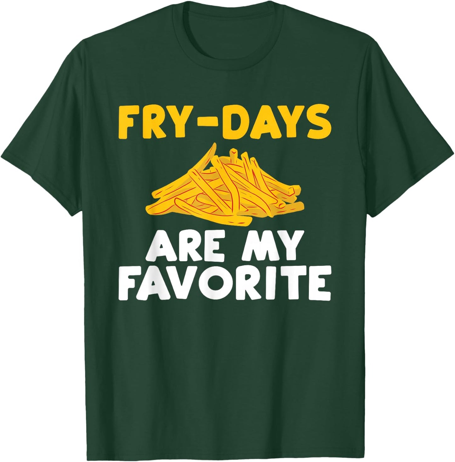 Fry Days are my Favorite Funny French Fries T-Shirt - T-Shirt | Forest