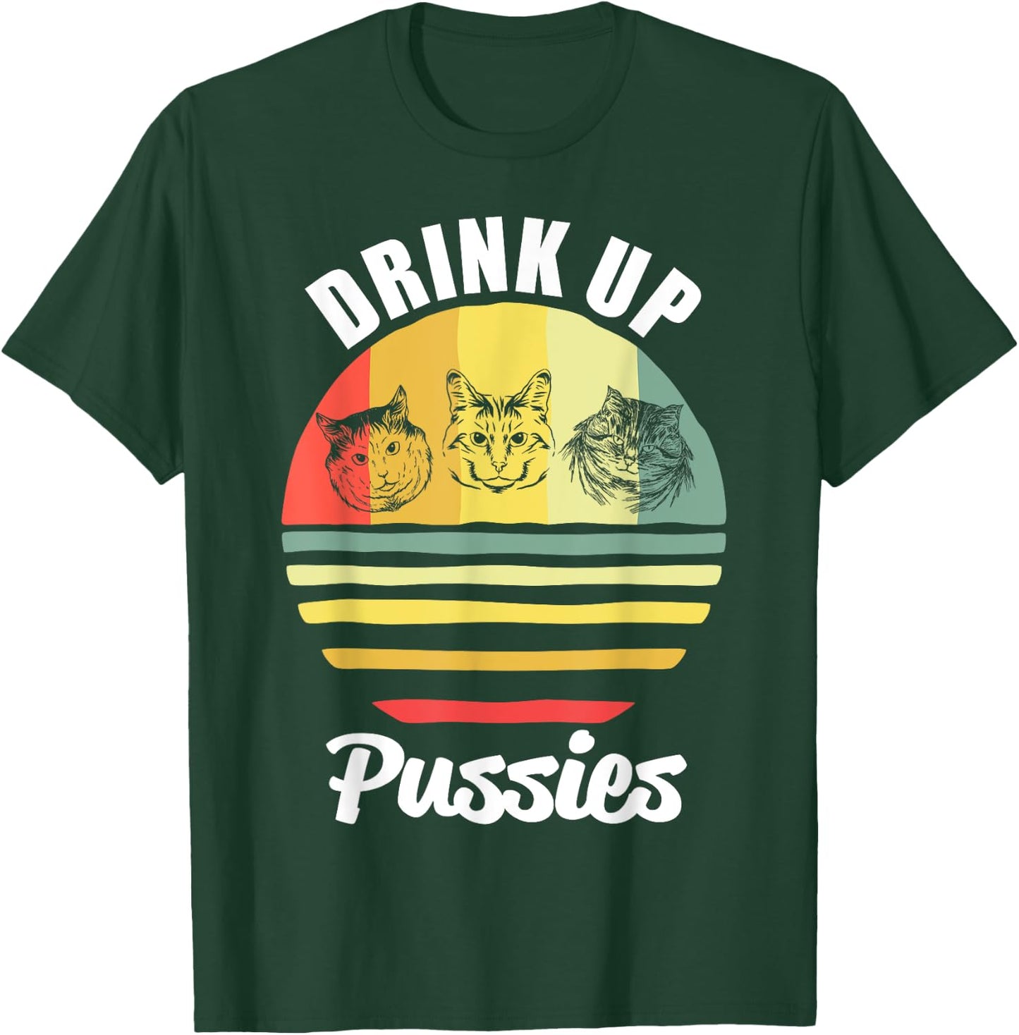 Drink Up Pussies T Shirt Funny Cat Shirt Funny Drinking Men Women T-Shirt - T-Shirt | Forest