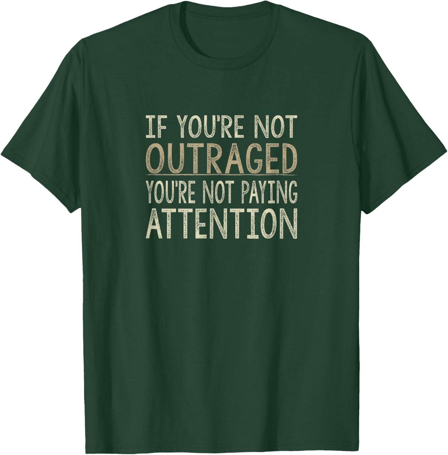 If You're Not Outraged - You're Not Paying Attention T-Shirt - T-Shirt | Forest