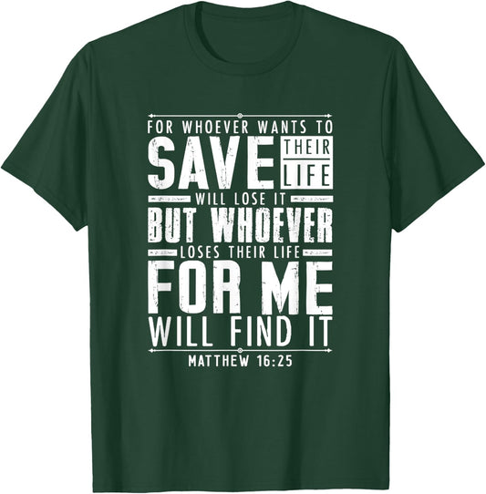 Matthew 16:25 Whoever Loses Their Life For Me Will Find It T-Shirt - T-Shirt | Forest