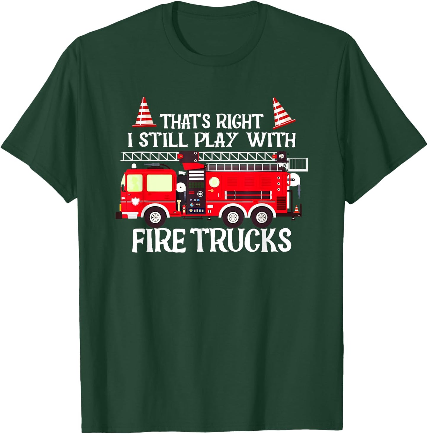 That's right I still play with Firetrucks T-Shirt - T-Shirt | Forest