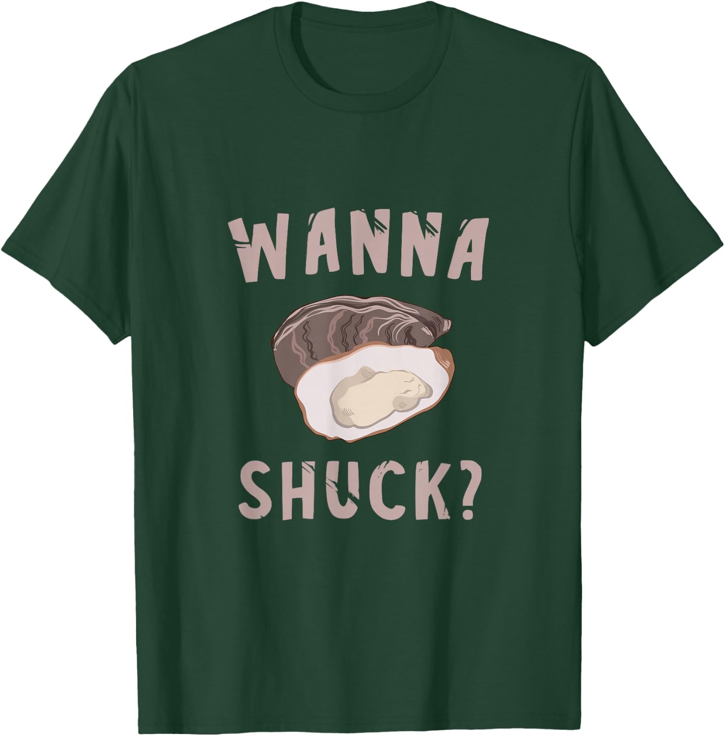 Oyster Wanna Shuck? Oyster Shucking Mollusc Shucker T-Shirt - T-Shirt | Forest