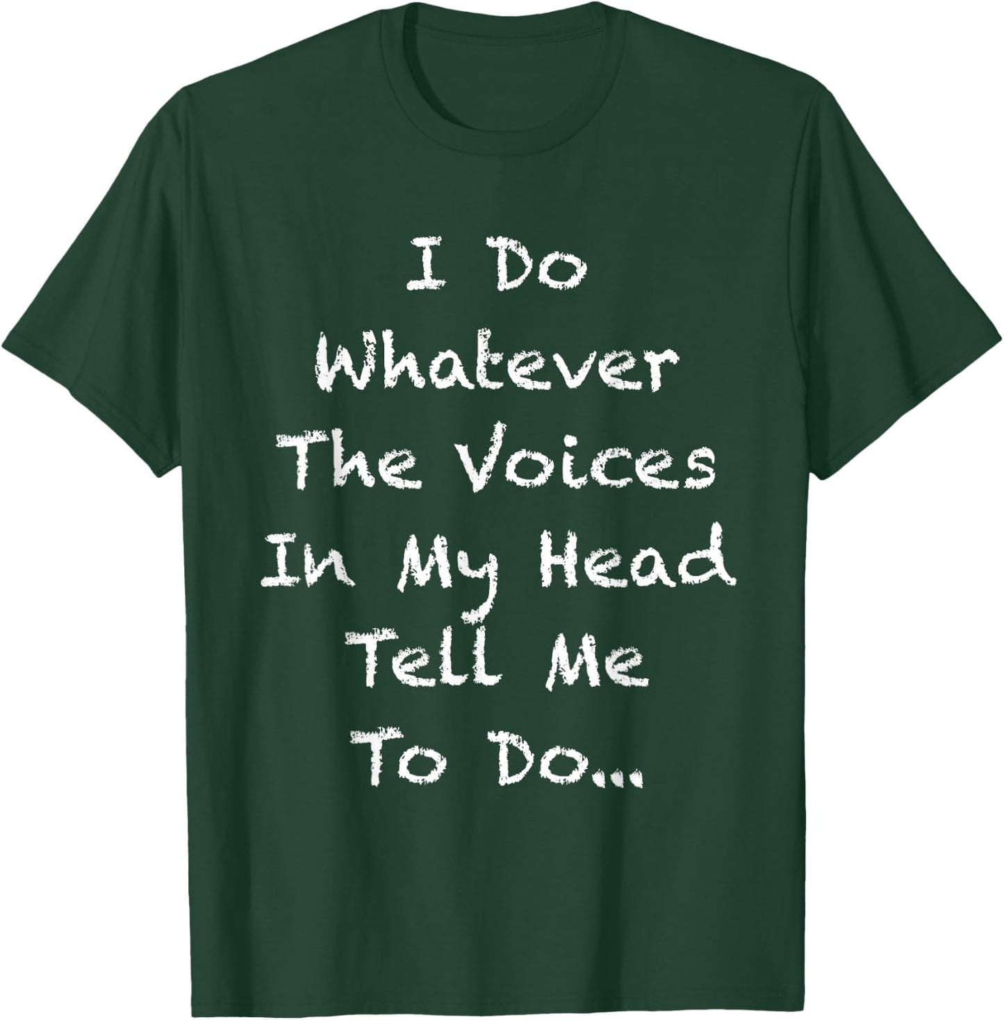 I Do Whatever The Voices In My Head Tell Me To Do T-Shirt - T-Shirt | Forest