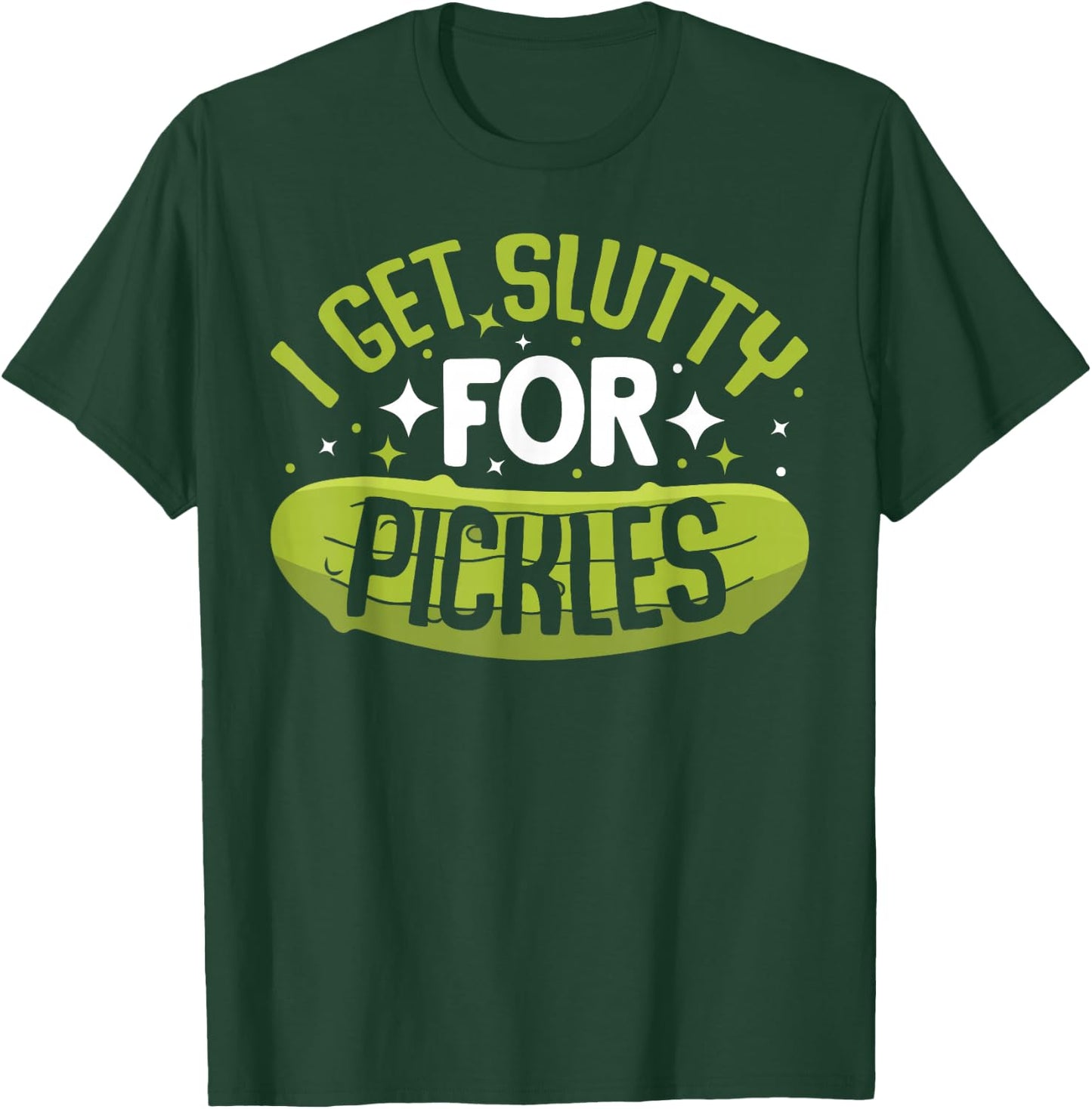 Pickle Lover - Funny Pickle Slut I Get Slutty for Pickles , Small T-Shirt - T-Shirt | Forest