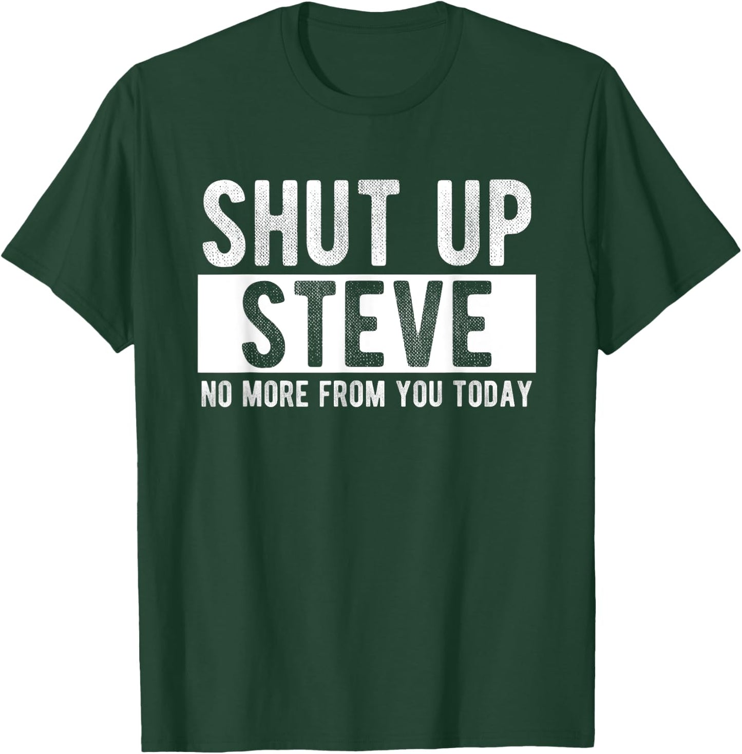 Shut Up Steve No More From You Today Funny Steve Name T-Shirt - T-Shirt | Forest