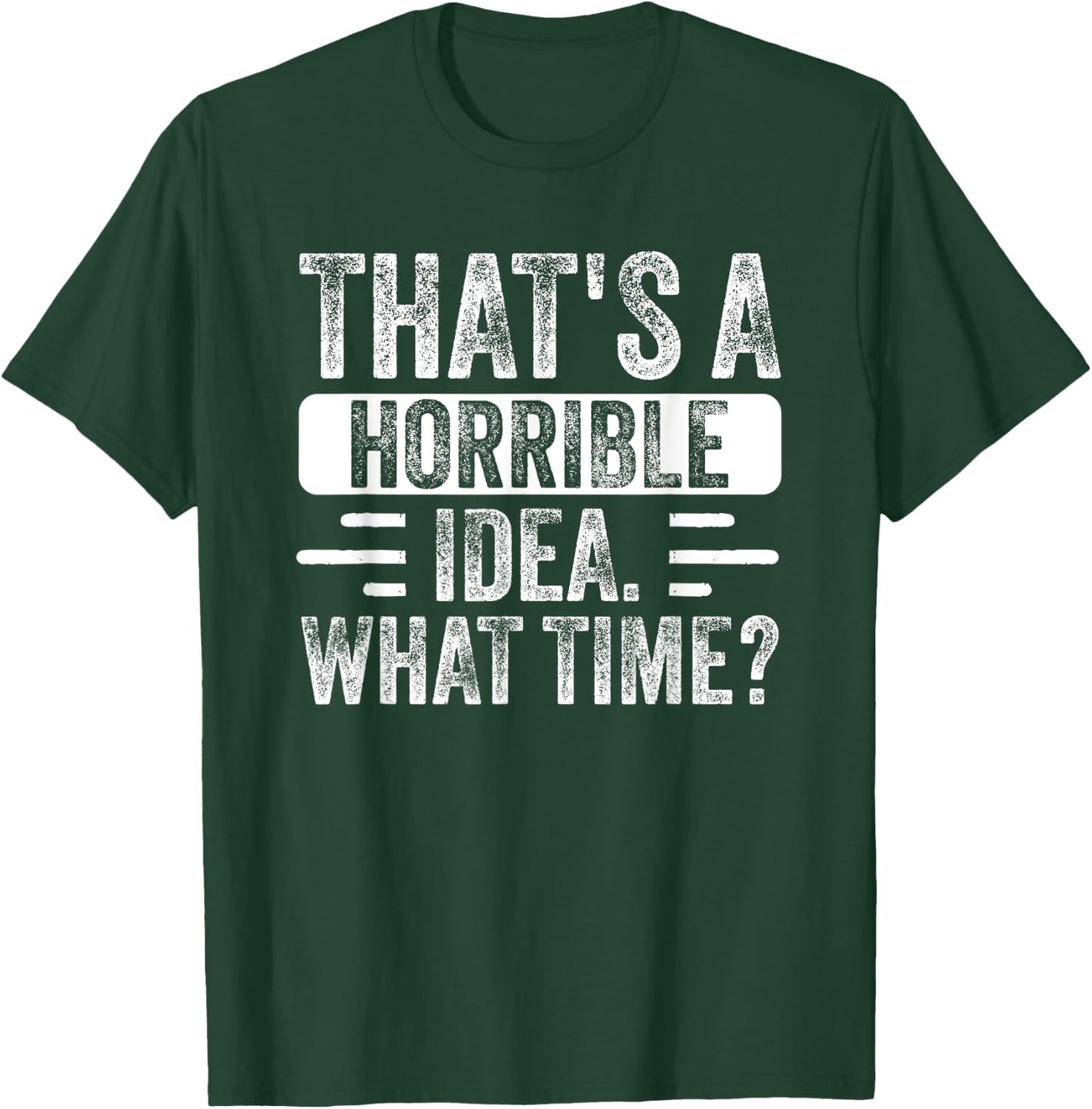 Funny That's A Horrible Idea What Time Funny Sarcasm Quote T-Shirt - T-Shirt | Forest