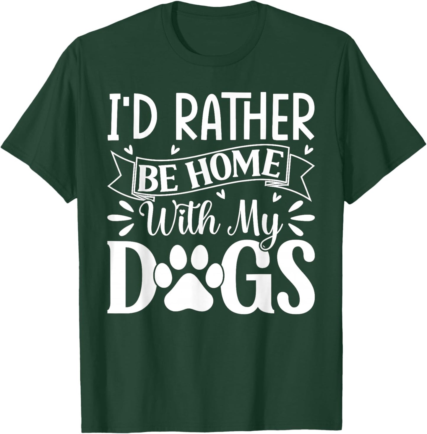 I'd Rather Be Home With My Dogs T-Shirt - T-Shirt | Forest