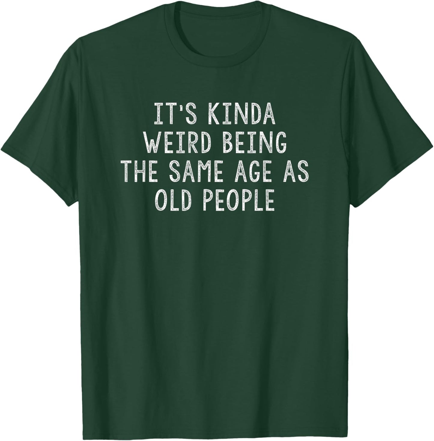It's Weird Being The Same Age As Old People Satirical top T-Shirt - T-Shirt | Forest