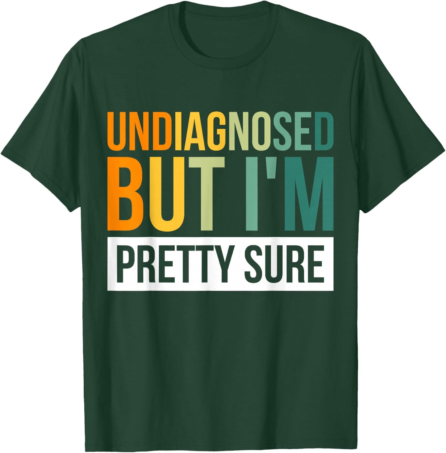 Undiagnosed But I'm Pretty Sure T-Shirt - T-Shirt | Forest