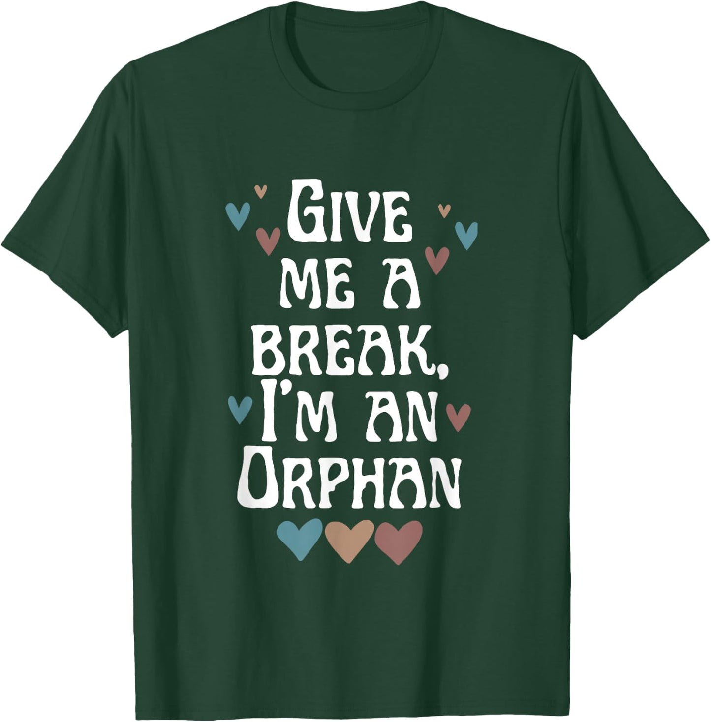 Give Me A Break, I'm An Orphan Apparel T-Shirt - T-Shirt | Forest