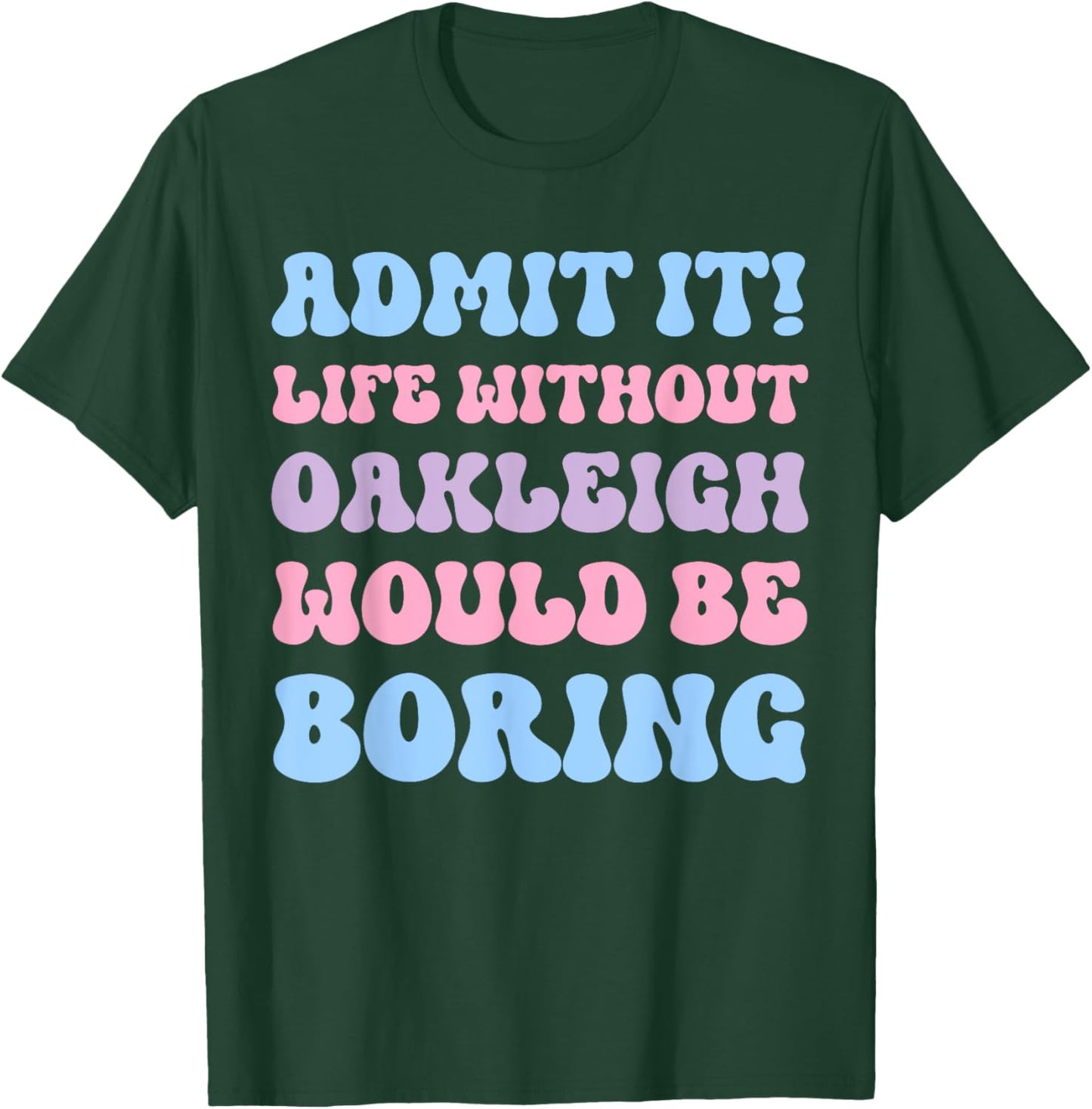 Admit It Life Without Oakleigh Would Be Boring Birthday T-Shirt - T-Shirt | Forest