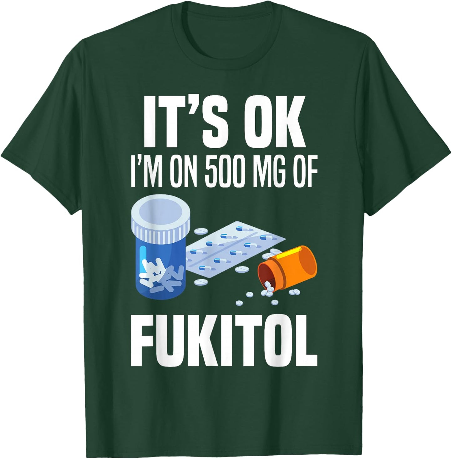 It's Ok I'm On 500 Mg Of Fukitol Funny Saying I Don't Care T-Shirt - T-Shirt | Forest