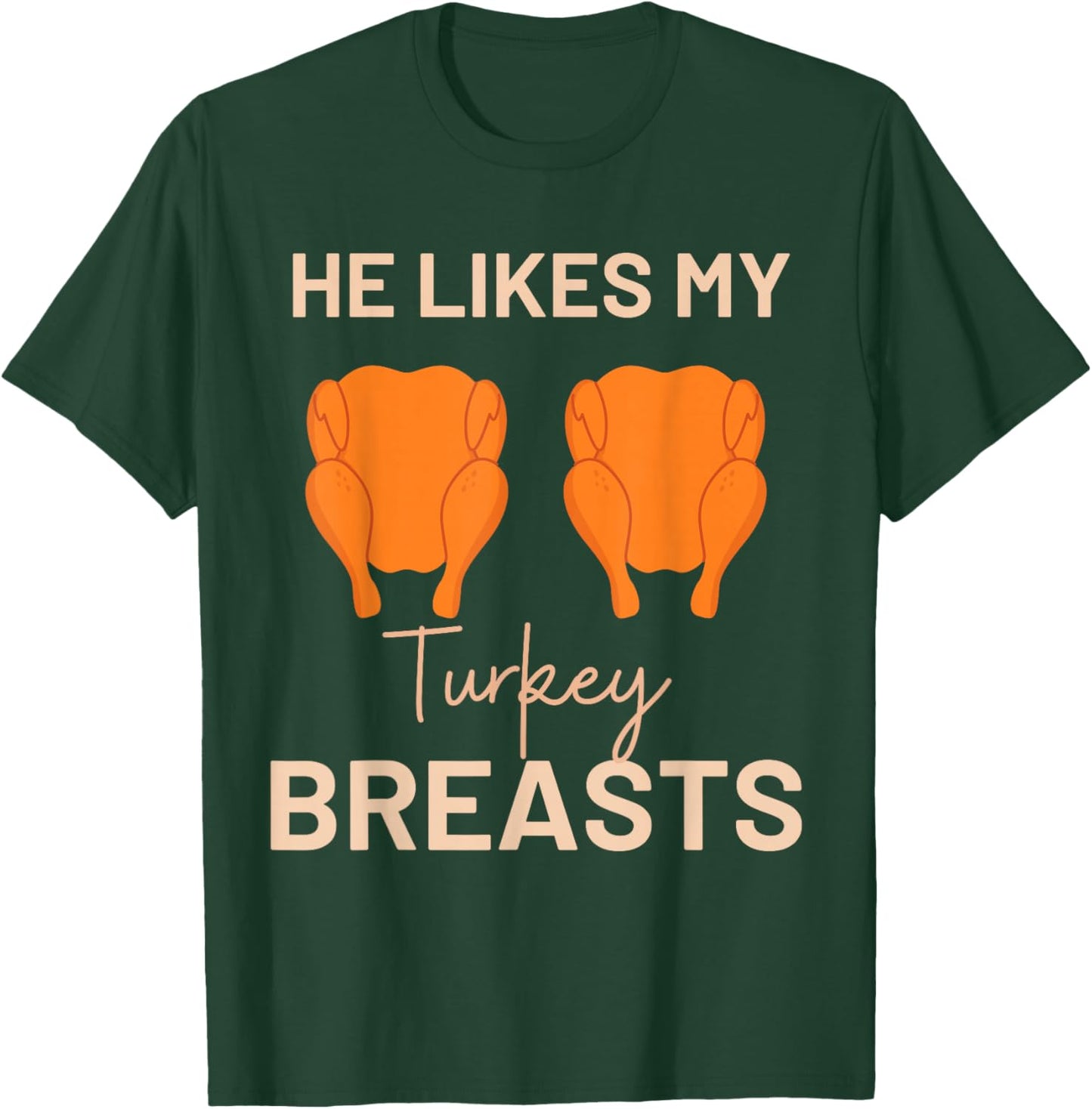 He Likes My Turkey Breasts Thanksgiving Turkey Adult Humor T-Shirt - T-Shirt | Forest