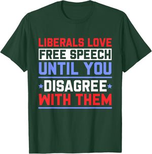 Liberals Love Free Speech Until You Disagree with Them T-Shirt - T-Shirt | Forest