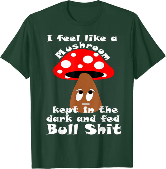 Sarcastic Feel Like a Mushroom, Kept In The Dark Funny T-Shirt - T-Shirt | Forest
