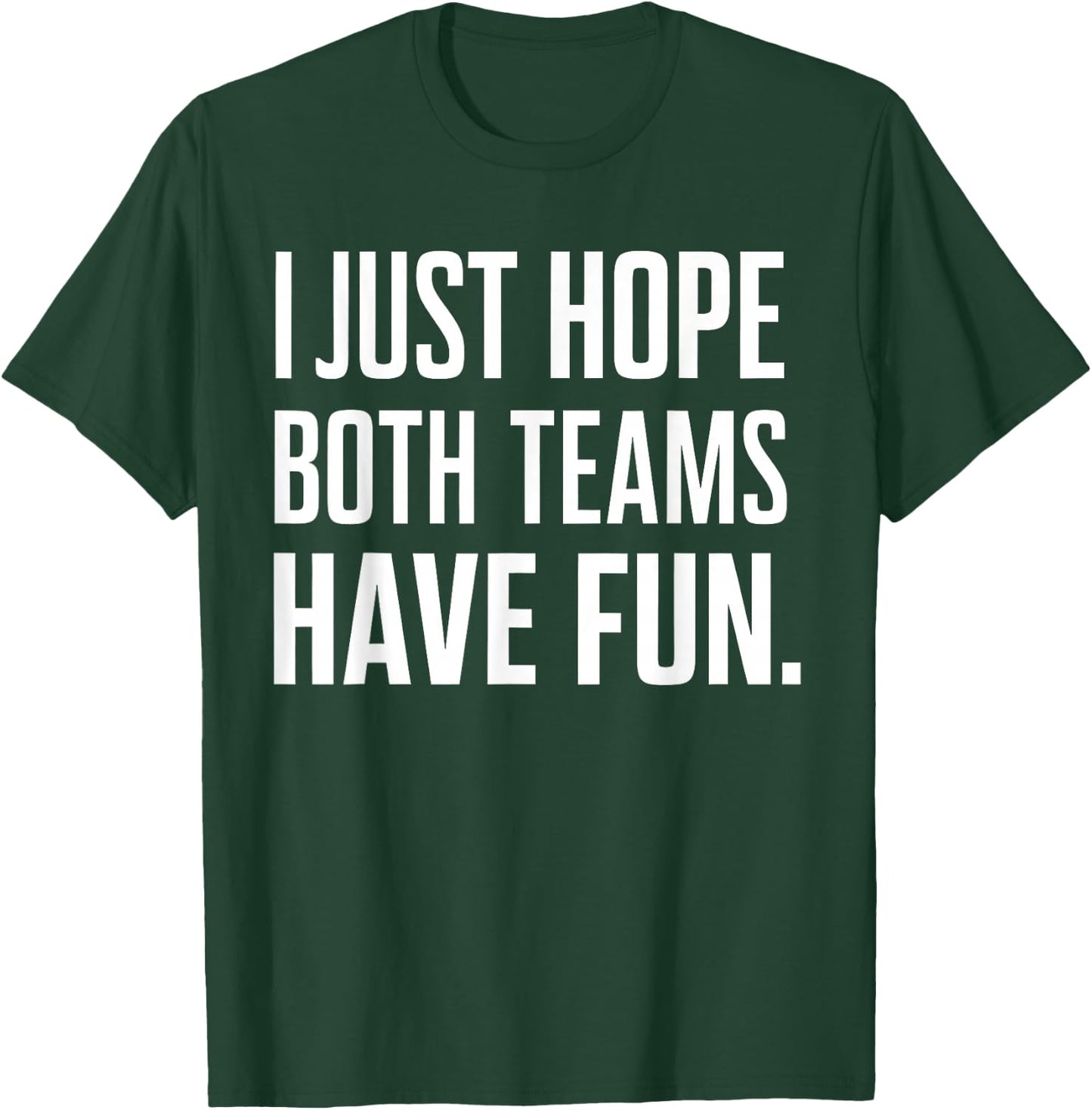 I Just Hope Both Teams Have Fun T-Shirt - T-Shirt | Forest