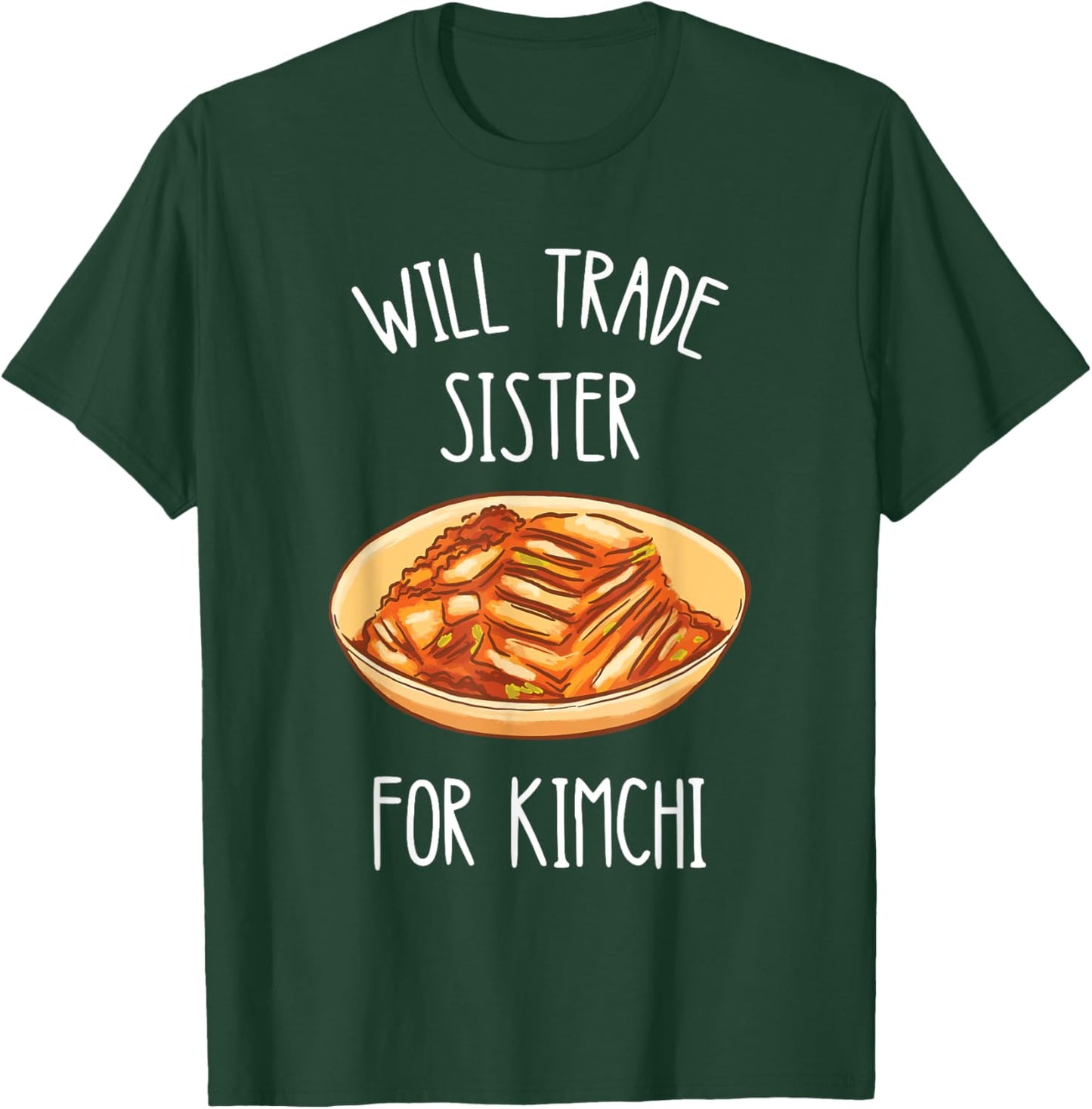 Kimchi Will Trade Sister For Kimchi Korean Food Foodie T-Shirt - T-Shirt | Forest