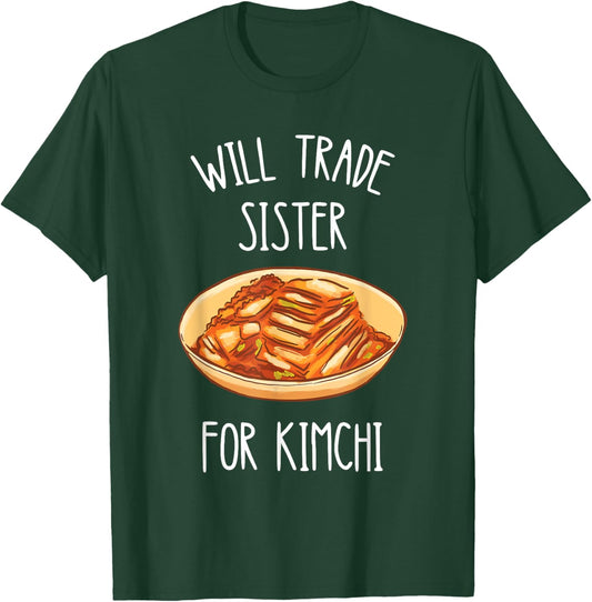 Kimchi Will Trade Sister For Kimchi Korean Food Foodie T-Shirt - T-Shirt | Forest