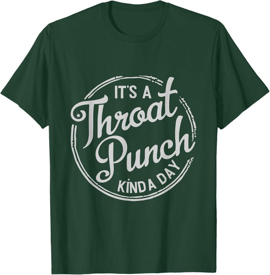 It's A Throat Punch Kind A Day Sarcastic T-Shirt - T-Shirt | Forest